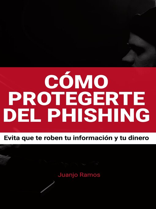 Title details for Cómo protegerte del phishing. Evita que te roben tu información y tu dinero by Juanjo Ramos - Available